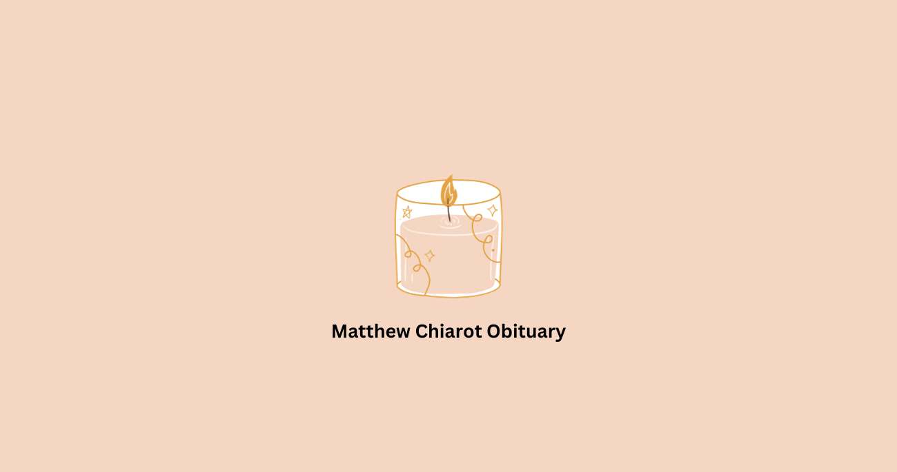 Matthew Chiarot obituary