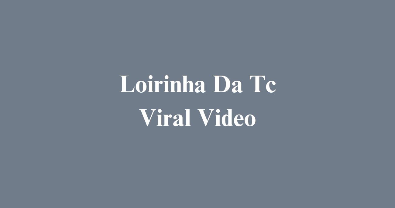 Loirinha Da Tc Viral Video