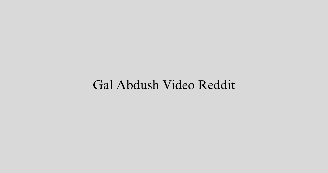 Gal Abdush Video Reddit